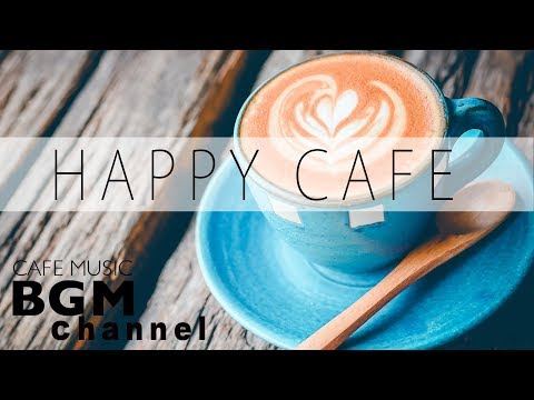 Happy Cafe Music - Jazz ＋ Bossa Nova ＋ Latin Music - Happy Background Music
