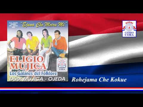Eligio Mujica y Los Galanes Del Folklore - Rohejama Che Kokue