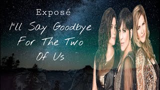 I”ll Say Goodbye For The Two Of Us - Exposé (lyrics)