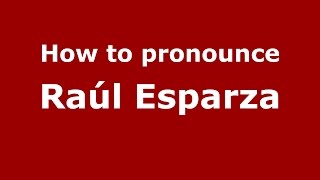 How to pronounce Ra&uacute;l Esparza