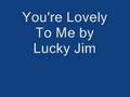 You're Lovely To Me - Lucky Jim
