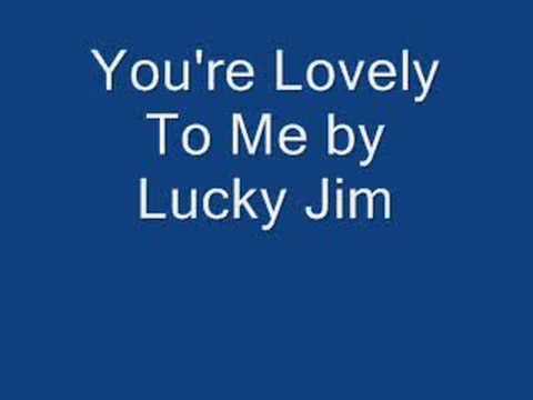 You're Lovely To Me - Lucky Jim
