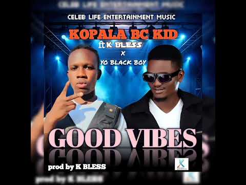 Good Vibes_-_Kopala Bc kid _Ft _ K bless & Yo black Boy [ Prod by k bless ]