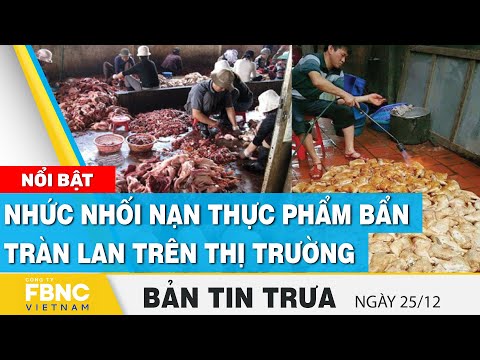 , title : 'Tin tức Việt Nam mới nhất 25/12, Nhức nhối nạn thực phẩm bẩn tràn lan trên thị trường, FBNC'