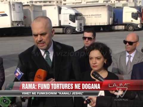 Rama: Fund torturës në dogana - News, Lajme - Vizion Plus