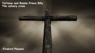 Tortoise and Bonnie Prince Billy : The calvary cross