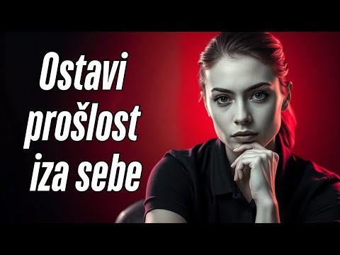 Kako Nastaviti Dalje i Ostaviti Prošlost u Prošlosti - Mudre Riječi za Novi Početak