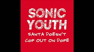 Sonic Youth - Santa Doesn´t Cop Out On Dop
