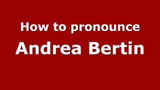 How to pronounce Andrea Bertin