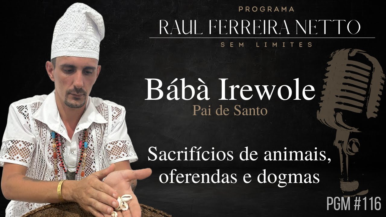 BÀBÁ IREWOLE - SACRIFÍCIOS DE ANIMAIS, OFERENDAS E DOGMAS - SEM LIMITES #116
