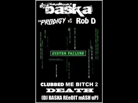 PRODIGY Vs ROB D - CLUBBED ME BITCH TO DEATH ( DJ BASKA RE-Edit MaSH uP) NakedBreakZ