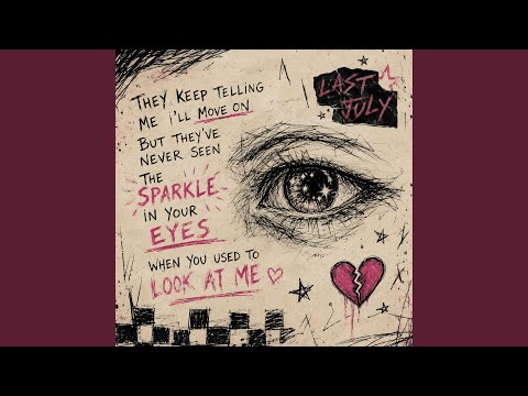 The Keep Telling Me Ill Move On But Theyve Never Seen The Sparkle In Your Eyes - Last July