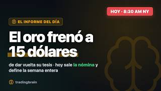 NFP HOY 8:30 AM NY: el oro frenó a 15 dólares de dar vuelta su tesis | El Informe del Día