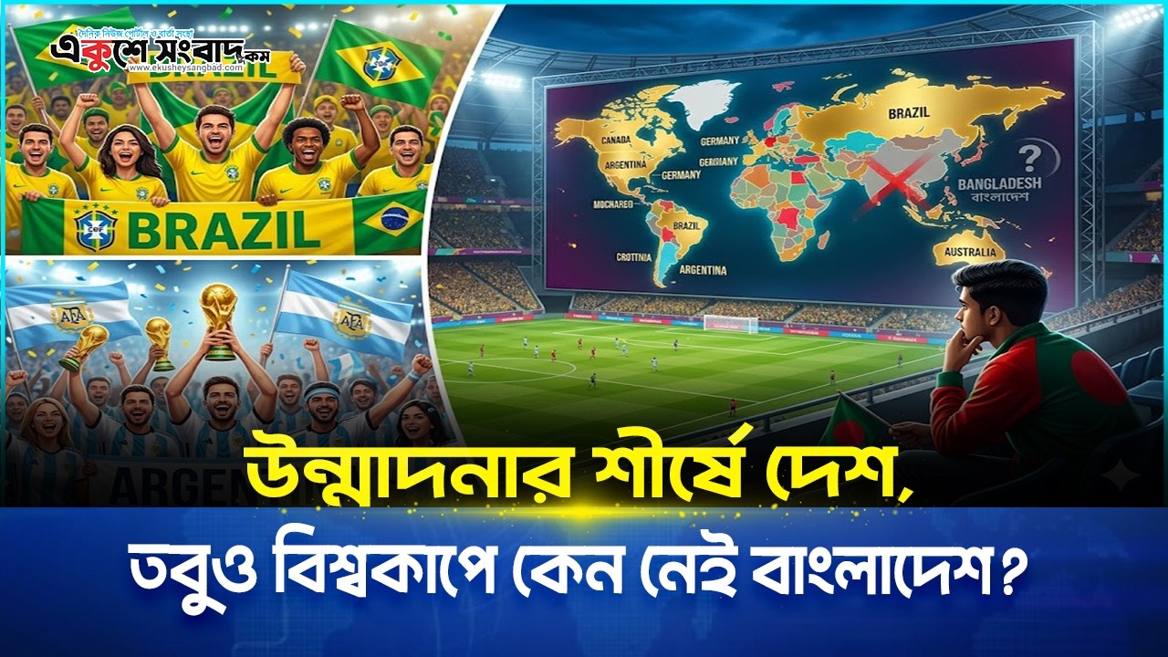  উন্মাদনার শীর্ষে দেশ, তবুও বিশ্বকাপে কেন নেই বাংলাদেশ?