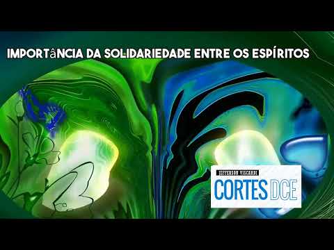 Cortes DcE #549 Importância da solidariedade entre os espíritos