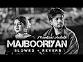 Majbooriyan - [ Slowed + Reverb ] - Mankirat Aulakh ft. Naseebo Lal | Sad Lofi | Punjabi Lofi
