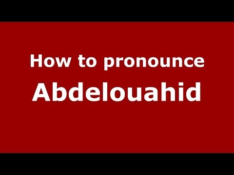 How to pronounce Abdelouahid (Arabic/Morocco) - PronounceNames.com