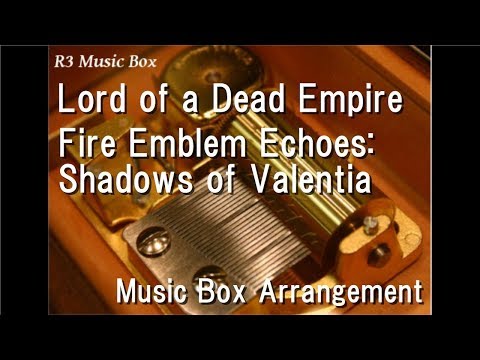 Lord of a Dead Empire/Fire Emblem Echoes: Shadows of Valentia [Music Box]