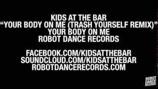 Kids At The Bar - Your Body On Me (Trash Yourself Remix) [Robot Dance Records]