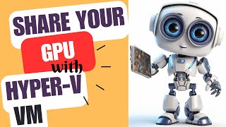Share a GPU with Hyper-V Virtual Machines – Easy Steps No SW Required to Share Graphics Card! 🖥️