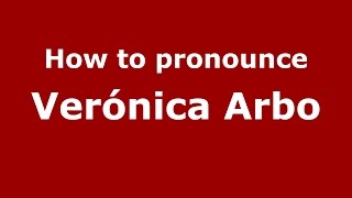 How to pronounce Verónica Arbo