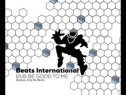 Beats International - Dub be good to me (Solace One re-boot)