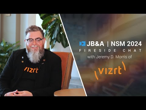 JB&A NSM '24 Fireside Chat w/ Jeremy Morris of Vizrt