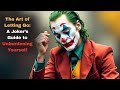 The Art Of Letting Go A Joker S Guide To Unburdening Yourself