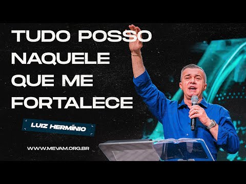 MEVAM GLOBAL | TUDO POSSO NAQUELE ME FORTALECE | Luiz Hermínio - 06/10/2024 - Noite