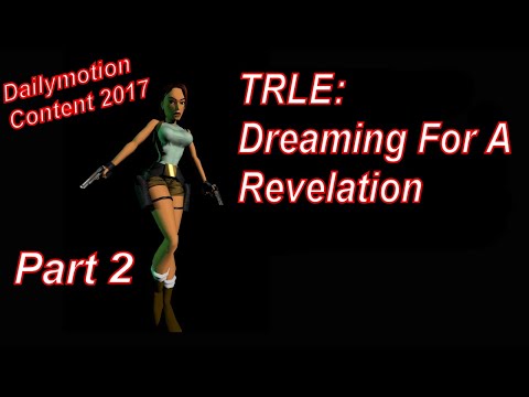 TRLE : Dreaming For A Revelation 2/2 (Dailymotion Content 2017)