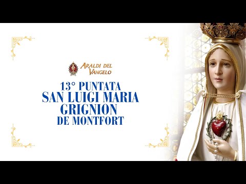 13° puntata San Luigi Maria Grignion de Montfort e il Trattato della vera devozione.