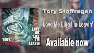 Tory Stoffregen- Love Me Like I&#39;m Leavin&#39;