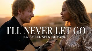 I'll Never Let Go - Ed Sheeran &amp; Beyonce' (2026 Official Music Video) Deeply Emotional Love Song
