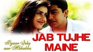 Jab Tujhe Maine - Video Song  Pyaar Ishq Aur Mohab