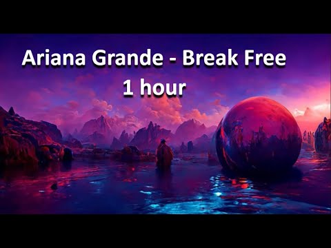 Ariana Grande - Break Free 1 hour