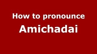 How to pronounce Amichadai