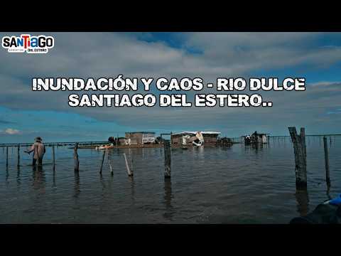 Inundación y caos - Rio Dulce Santiago Del Estero