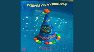 Everyday Is My Birthday