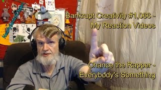 Chance the Rapper - Everybody&#39;s Something : Bankrupt Creativity #1,066- My Reaction Videos