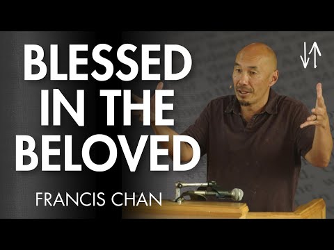 Blessed in the Beloved (Ephesians Pt. 2) | Francis Chan