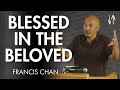 Blessed in the Beloved (Ephesians Pt. 2) | Francis Chan