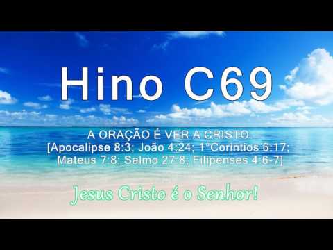 Hino C69 - A Oração é ver a Cristo [Ap 3:8; Jo 4:24; 1°Co 6:17; Mt7:8; Sl 27:8; Fl 4:6-7]