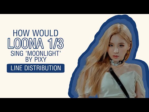 How would LOONA 1/3 sing ‘Moonlight’ by PIXY?
