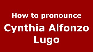 How to pronounce Cynthia Alfonzo Lugo