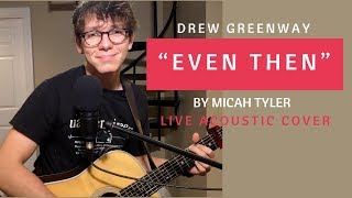 Even Then - Micah Tyler (Live Acoustic Cover by Drew Greenway)