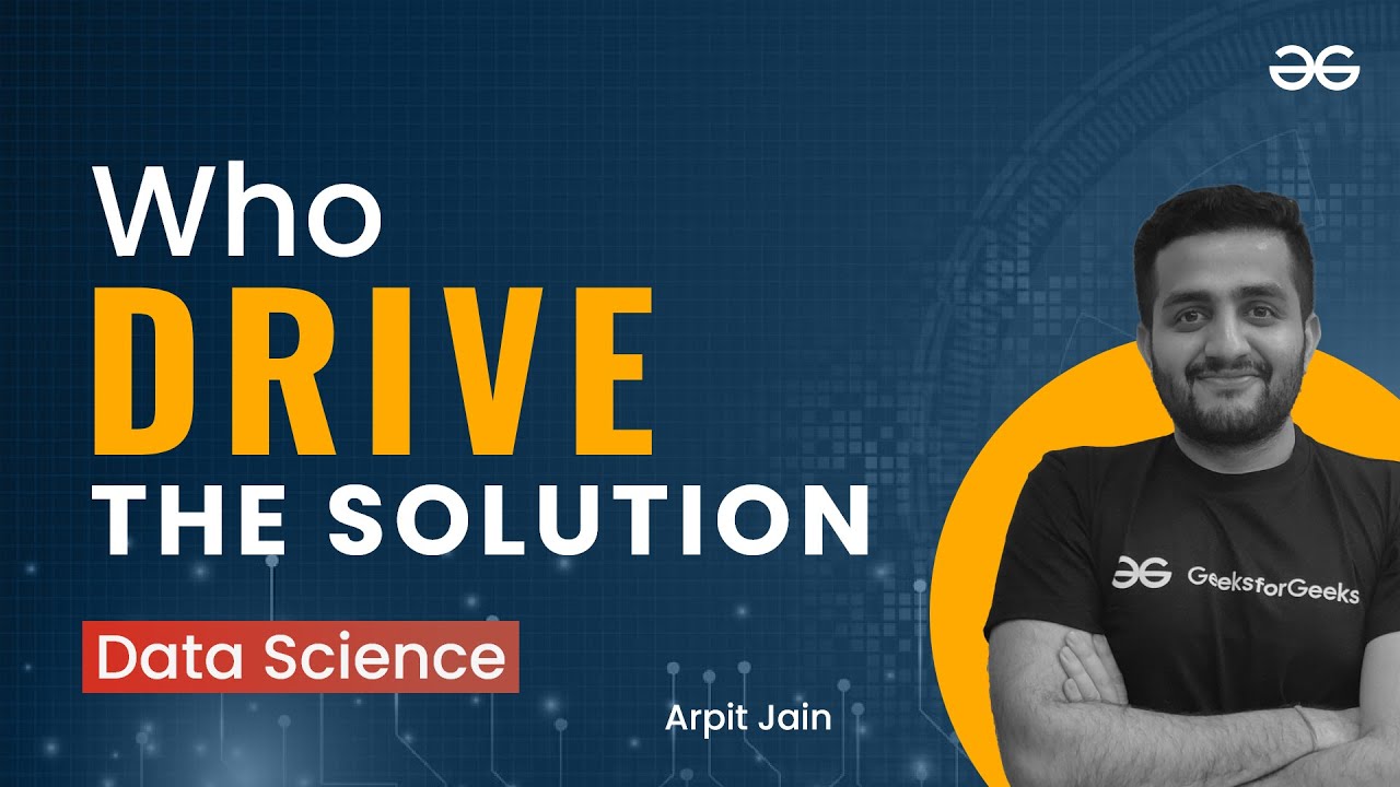 Data Science Solution: Who Drives the Solution | Arpit Jain | Upskill with GeeksforGeeks