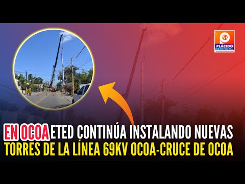 EN OCOA ETED CONTINÚA INSTALANDO NUEVAS TORRES DE LA LÍNEA 69KV OCOA-CRUCE DE OCOA