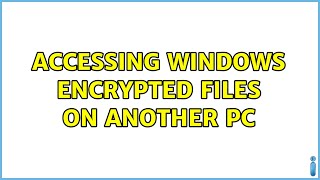 Accessing Windows encrypted files on another PC (2 Solutions!!)