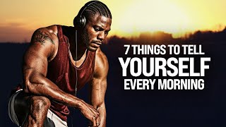 7 POWERFUL THINGS TO TELL YOURSELF EVERY MORNING - Listen Everyday! | POSITIVE MORNING MOTIVATION