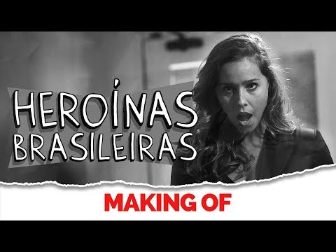 MAKING OF – HEROÍNAS BRASILEIRAS